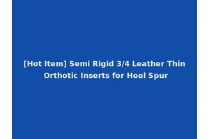 [Hot Item] Semi Rigid 3/4 Leather Thin Orthotic Inserts for Heel Spur
