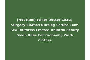 [Hot Item] White Doctor Coats Surgery Clothes Nursing Scrubs Coat SPA Uniforms Frosted Uniform Beauty Salon Robe Pet Grooming Work Clothes