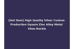 [Hot Item] High Quality Silver Custom Production Square Zinc Alloy Metal Shoe Buckle