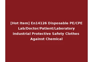 [Hot Item] En14126 Disposable PE/CPE Lab/Doctor/Patient/Laboratory industrial Protective Safety Clothes Against Chemical