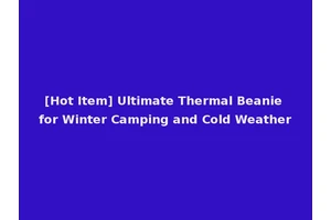 [Hot Item] Ultimate Thermal Beanie for Winter Camping and Cold Weather