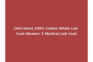 [Hot Item] 100% Cotton White Lab Coat Women′ S Medical Lab Coat
