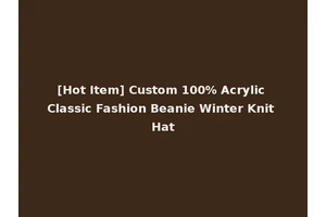 [Hot Item] Custom 100% Acrylic Classic Fashion Beanie Winter Knit Hat