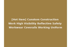 [Hot Item] Cunstom Construction Work High Visibility Reflective Safety Workwear Coveralls Working Uniform