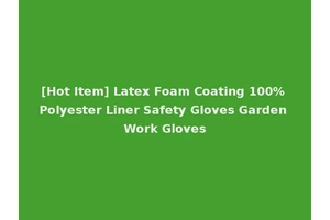 [Hot Item] Latex Foam Coating 100% Polyester Liner Safety Gloves Garden Work Gloves