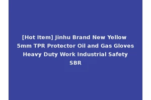 [Hot Item] Jinhu Brand New Yellow 5mm TPR Protector Oil and Gas Gloves Heavy Duty Work Industrial Safety SBR