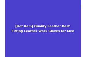 [Hot Item] Quality Leather Best Fitting Leather Work Gloves for Men