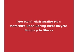 [Hot Item] High Quality Man Motorbike Road Racing Biker Bicycle Motorcycle Gloves