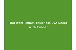 [Hot Item] 20mm Thickness EVA Sheet with Rubber