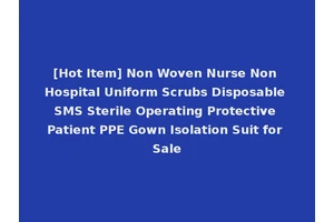 [Hot Item] Non Woven Nurse Non Hospital Uniform Scrubs Disposable SMS Sterile Operating Protective Patient PPE Gown Isolation Suit for Sale