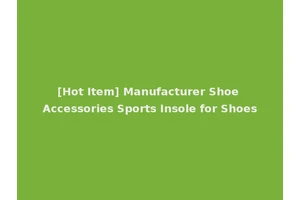 [Hot Item] Manufacturer Shoe Accessories Sports Insole for Shoes