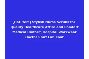 [Hot Item] Stylish Nurse Scrubs for Quality Healthcare Attire and Comfort Medical Uniform Hospital Workwear Doctor Shirt Lab Coat