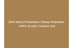 [Hot Item] Promotion Cheap Polyester 100% Acrylic Custom Hat