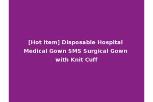[Hot Item] Disposable Hospital Medical Gown SMS Surgical Gown with Knit Cuff
