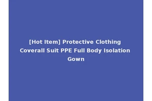 [Hot Item] Protective Clothing Coverall Suit PPE Full Body Isolation Gown