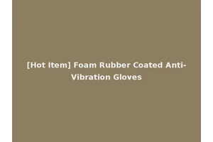 [Hot Item] Foam Rubber Coated Anti-Vibration Gloves