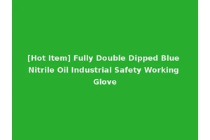 [Hot Item] Fully Double Dipped Blue Nitrile Oil Industrial Safety Working Glove