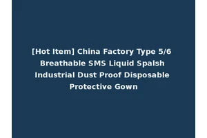 [Hot Item] China Factory Type 5/6 Breathable SMS Liquid Spalsh Industrial Dust Proof Disposable Protective Gown