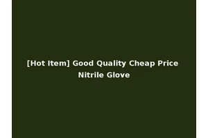 [Hot Item] Good Quality Cheap Price Nitrile Glove