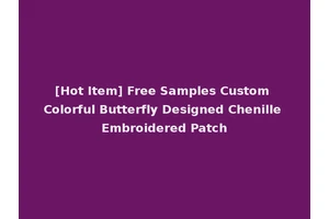 [Hot Item] Free Samples Custom Colorful Butterfly Designed Chenille Embroidered Patch