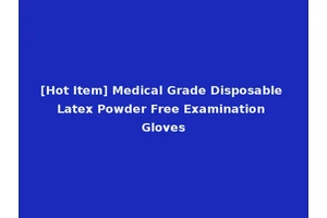 [Hot Item] Medical Grade Disposable Latex Powder Free Examination Gloves