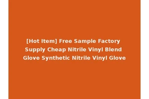 [Hot Item] Free Sample Factory Supply Cheap Nitrile Vinyl Blend Glove Synthetic Nitrile Vinyl Glove