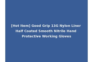 [Hot Item] Good Grip 13G Nylon Liner Half Coated Smooth Nitrile Hand Protective Working Gloves