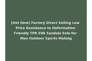 [Hot Item] Factory Direct Selling Low Price Resistance to Deformation Friendly TPR EVA Sandals Sole for Men Outdoor Sports Making
