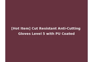 [Hot Item] Cut Resistant Anti-Cutting Gloves Level 5 with PU Coated