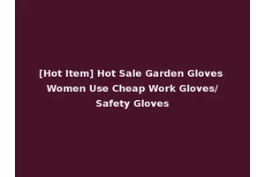 [Hot Item] Hot Sale Garden Gloves Women Use Cheap Work Gloves/Safety Gloves