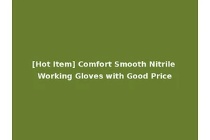 [Hot Item] Comfort Smooth Nitrile Working Gloves with Good Price