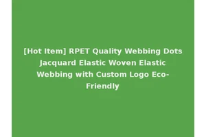 [Hot Item] RPET Quality Webbing Dots Jacquard Elastic Woven Elastic Webbing with Custom Logo Eco-Friendly
