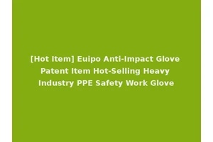 [Hot Item] Euipo Anti-Impact Glove Patent Item Hot-Selling Heavy Industry PPE Safety Work Glove