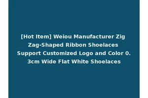 [Hot Item] Weiou Manufacturer Zig Zag-Shaped Ribbon Shoelaces Support Customized Logo and Color 0.3cm Wide Flat White Shoelaces