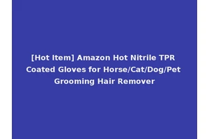 [Hot Item] Amazon Hot Nitrile TPR Coated Gloves for Horse/Cat/Dog/Pet Grooming Hair Remover