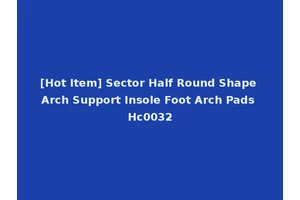 [Hot Item] Sector Half Round Shape Arch Support Insole Foot Arch Pads Hc0032