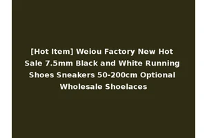 [Hot Item] Weiou Factory New Hot Sale 7.5mm Black and White Running Shoes Sneakers 50-200cm Optional Wholesale Shoelaces
