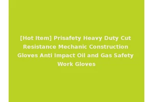[Hot Item] Prisafety Heavy Duty Cut Resistance Mechanic Construction Gloves Anti Impact Oil and Gas Safety Work Gloves