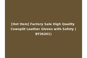 [Hot Item] Factory Sale High Quality Cowsplit Leather Gloves with Safety (BY36201)
