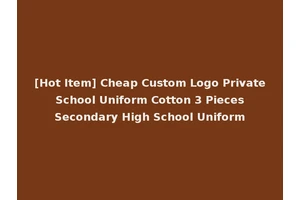 [Hot Item] Cheap Custom Logo Private School Uniform Cotton 3 Pieces Secondary High School Uniform