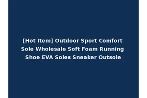 [Hot Item] Outdoor Sport Comfort Sole Wholesale Soft Foam Running Shoe EVA Soles Sneaker Outsole