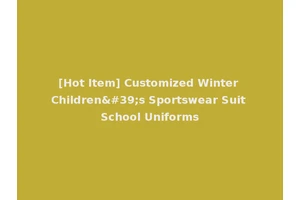 [Hot Item] Customized Winter Children's Sportswear Suit School Uniforms