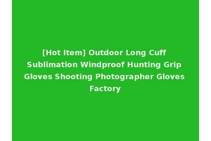 [Hot Item] Outdoor Long Cuff Sublimation Windproof Hunting Grip Gloves Shooting Photographer Gloves Factory
