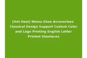 [Hot Item] Weiou Shoe Accessrioes Classical Design Support Custom Color and Logo Printing English Letter Printed Shoelaces