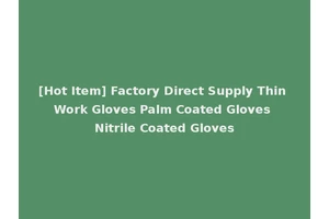 [Hot Item] Factory Direct Supply Thin Work Gloves Palm Coated Gloves Nitrile Coated Gloves