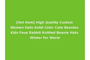 [Hot Item] High Quality Custom Women Hats Solid Color Cute Beanies Kids Faux Rabbit Knitted Beanie Hats Winter for Warm