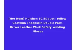 [Hot Item] Huishen 10.5" Yellow Goatskin Sheepskin Double Palm Driver Leather Work Safety Welding Gloves