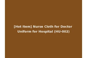 [Hot Item] Nurse Cloth for Doctor Uniform for Hospital (HU-002)