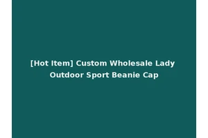 [Hot Item] Custom Wholesale Lady Outdoor Sport Beanie Cap