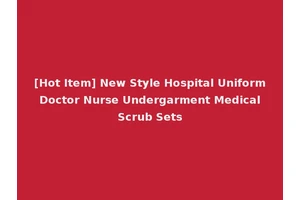 [Hot Item] New Style Hospital Uniform Doctor Nurse Undergarment Medical Scrub Sets